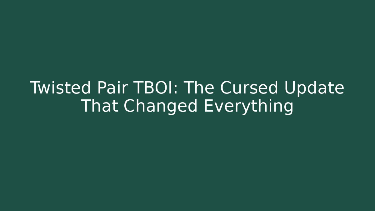 Twisted Pair TBOI: The Cursed Update That Changed Everything