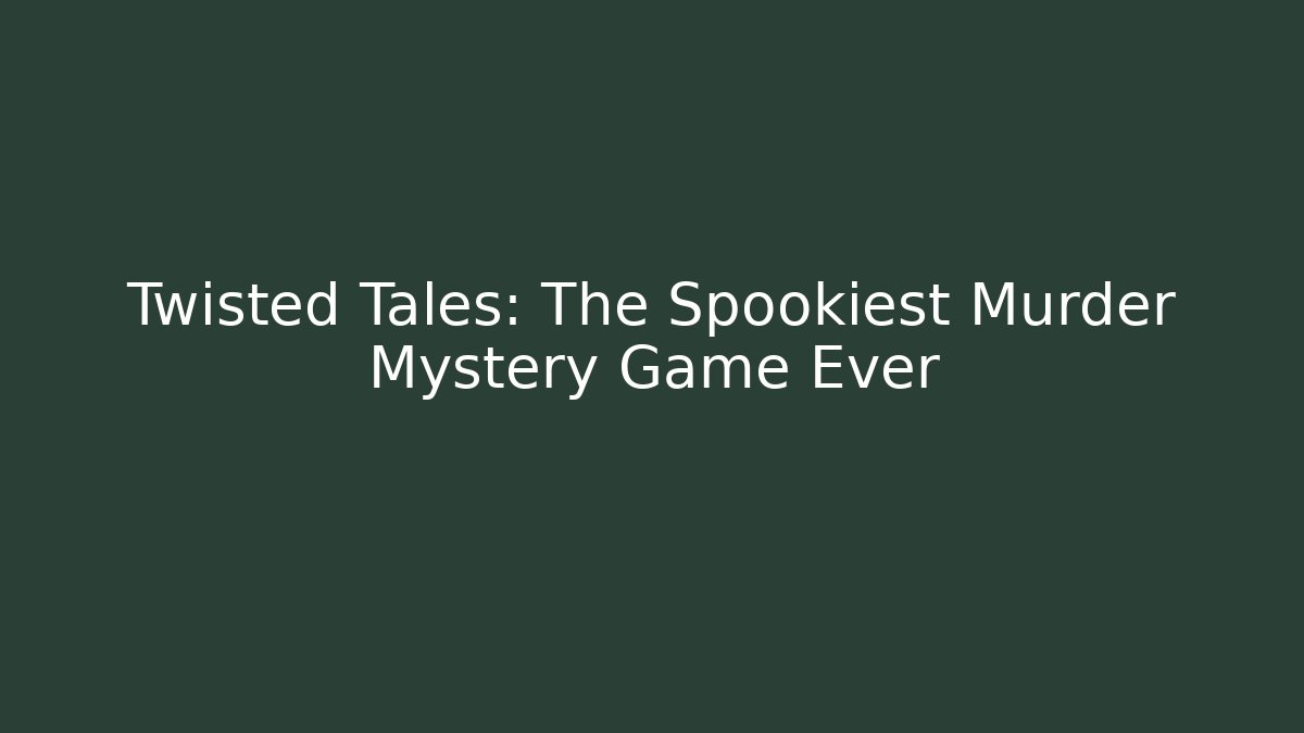 Twisted Tales: The Spookiest Murder Mystery Game Ever
