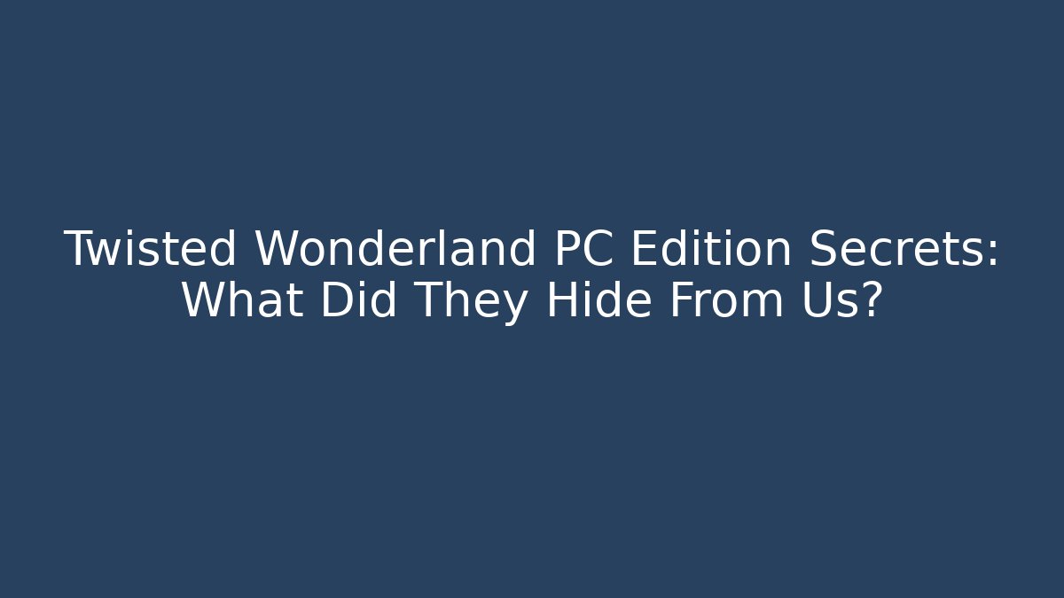 Twisted Wonderland PC Edition Secrets: What Did They Hide From Us? - Critter Realm