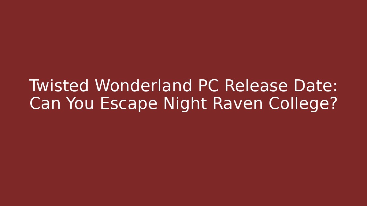 Twisted Wonderland PC Release Date: Can You Escape Night Raven College?