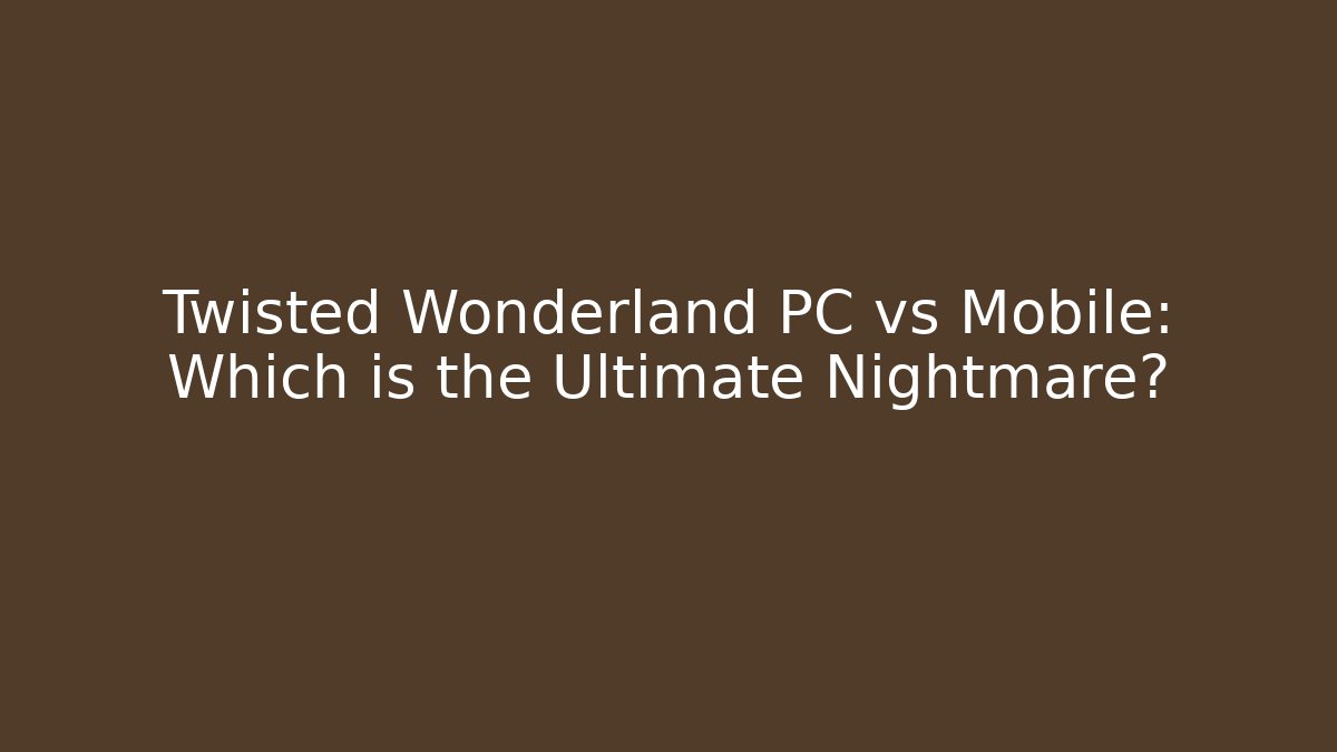 Twisted Wonderland PC vs Mobile: Which is the Ultimate Nightmare? - Critter Realm
