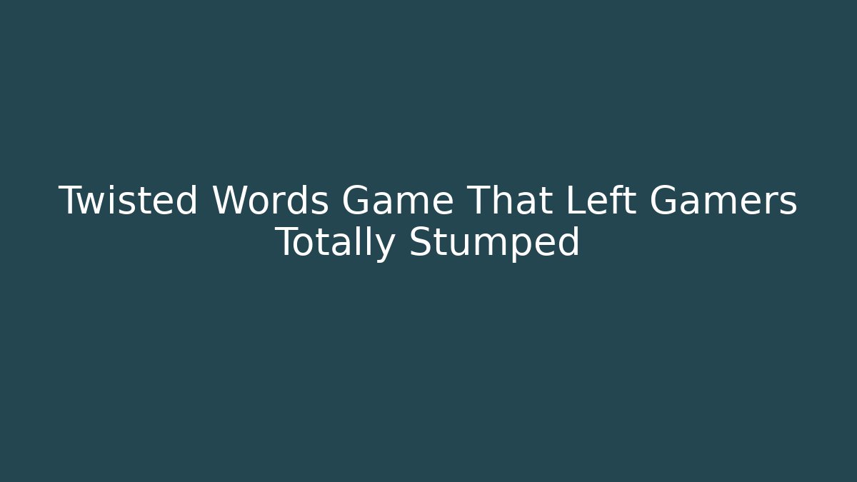 Twisted Words Game That Left Gamers Totally Stumped - Critter Realm