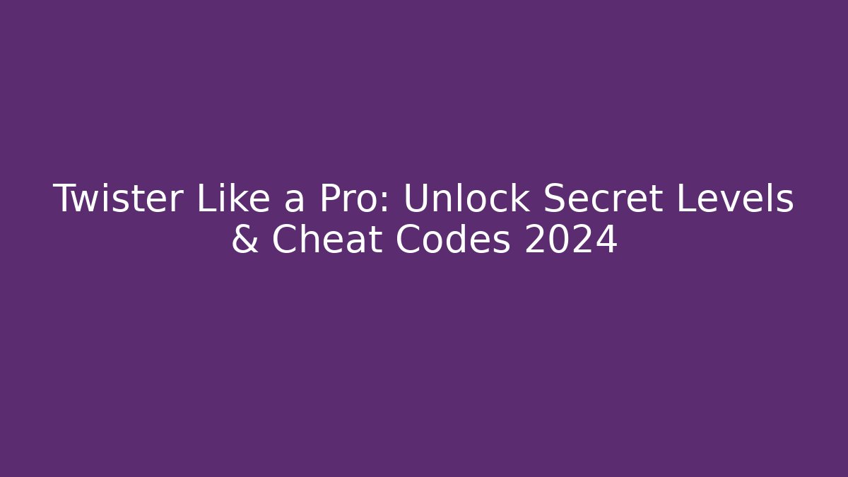 Twister Like a Pro: Unlock Secret Levels & Cheat Codes 2024