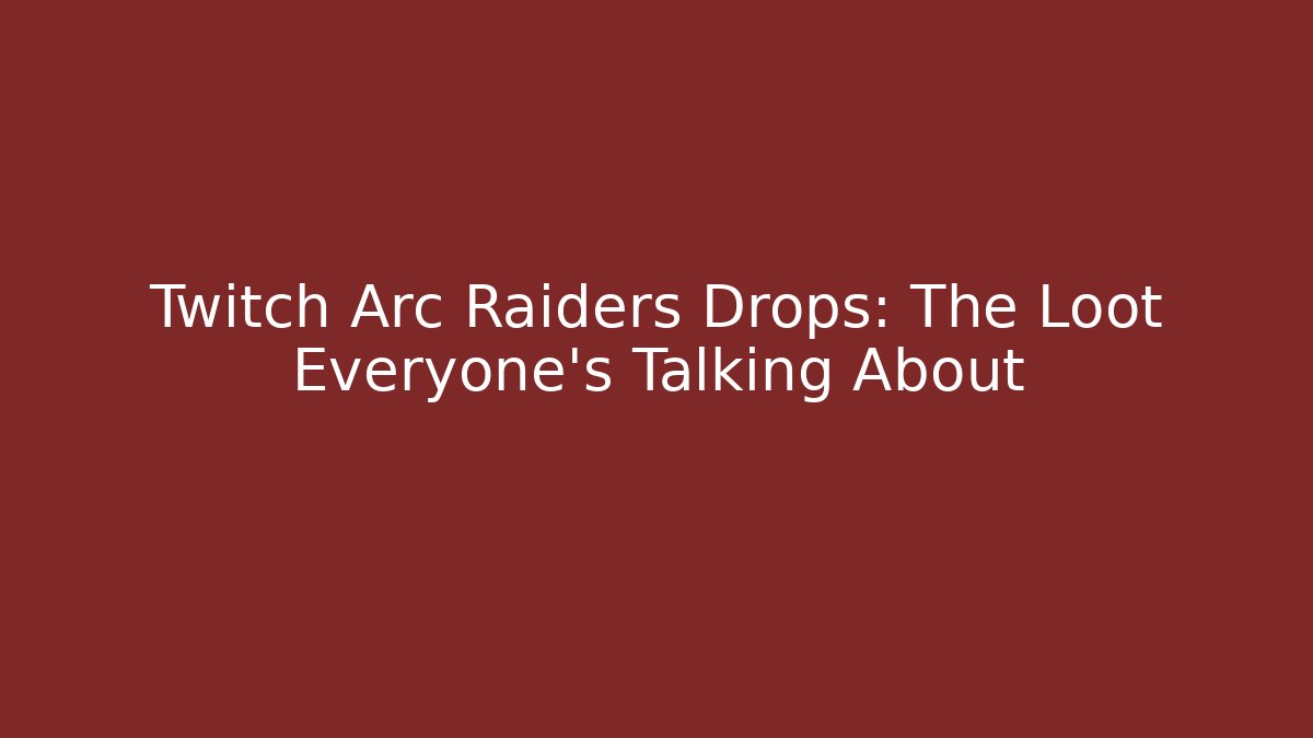 Twitch Arc Raiders Drops: The Loot Everyone’s Talking About