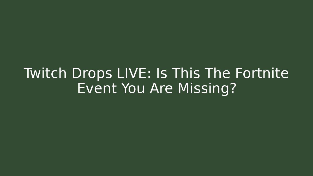 Twitch Drops LIVE: Is This The Fortnite Event You Are Missing?