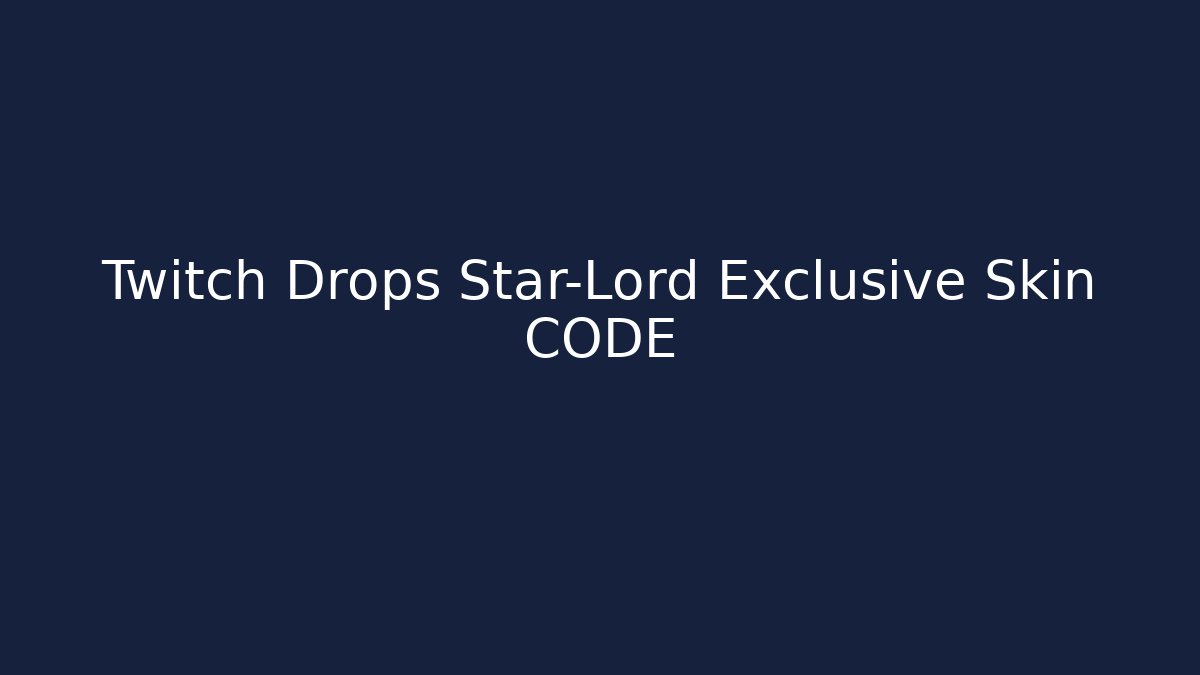 Twitch Drops Star-Lord Exclusive Skin CODE