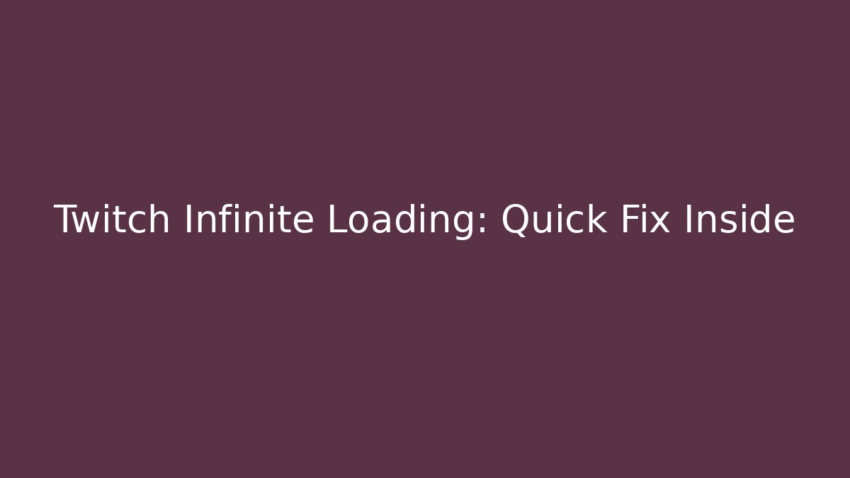 Twitch Infinite Loading: Quick Fix Inside