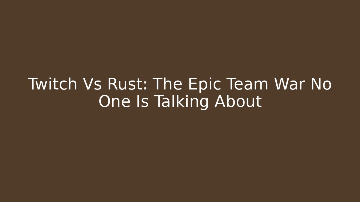 Twitch Vs Rust: The Epic Team War No One Is Talking About