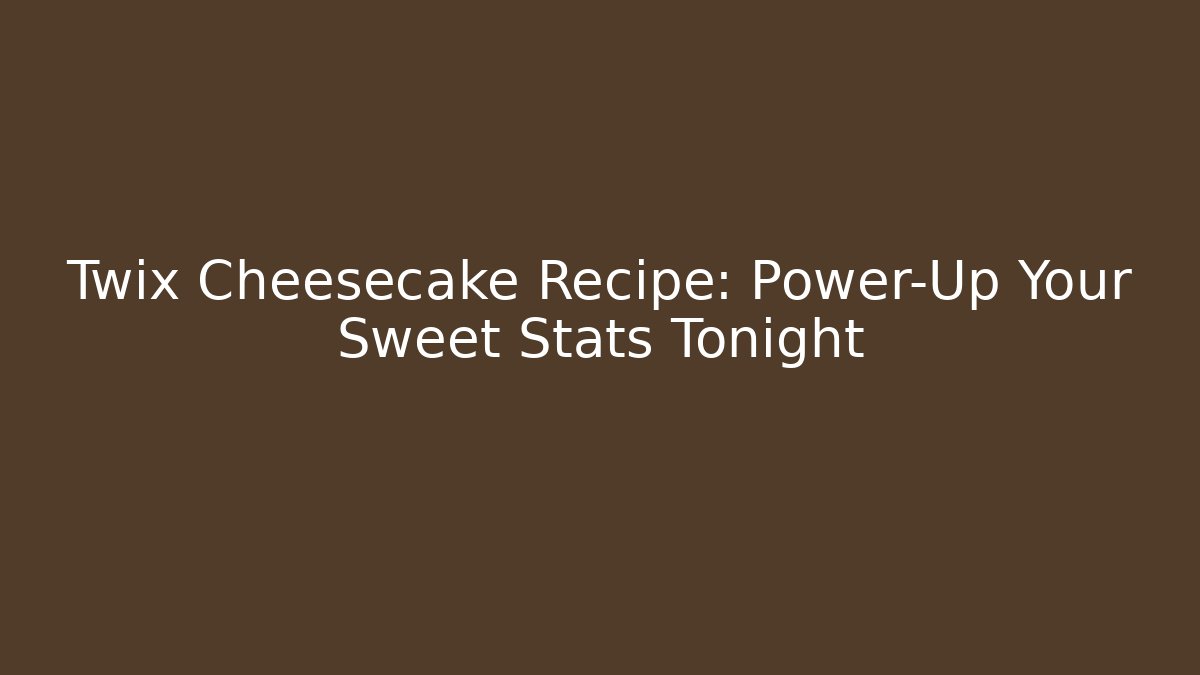 Twix Cheesecake Recipe: Power-Up Your Sweet Stats Tonight