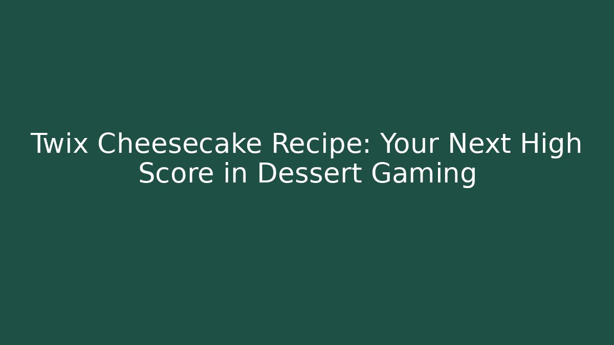 Twix Cheesecake Recipe: Your Next High Score in Dessert Gaming