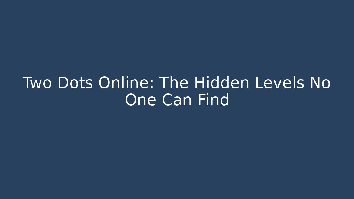Two Dots Online: The Hidden Levels No One Can Find