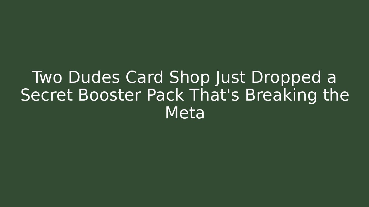 Two Dudes Card Shop Just Dropped a Secret Booster Pack That's Breaking the Meta