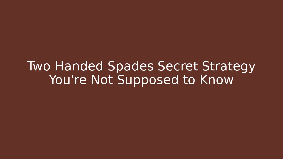 Two Handed Spades Secret Strategy You’re Not Supposed to Know