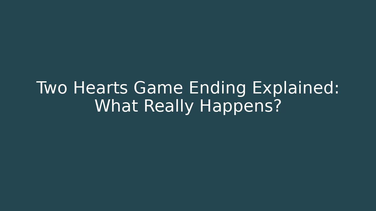 Two Hearts Game Ending Explained: What Really Happens?