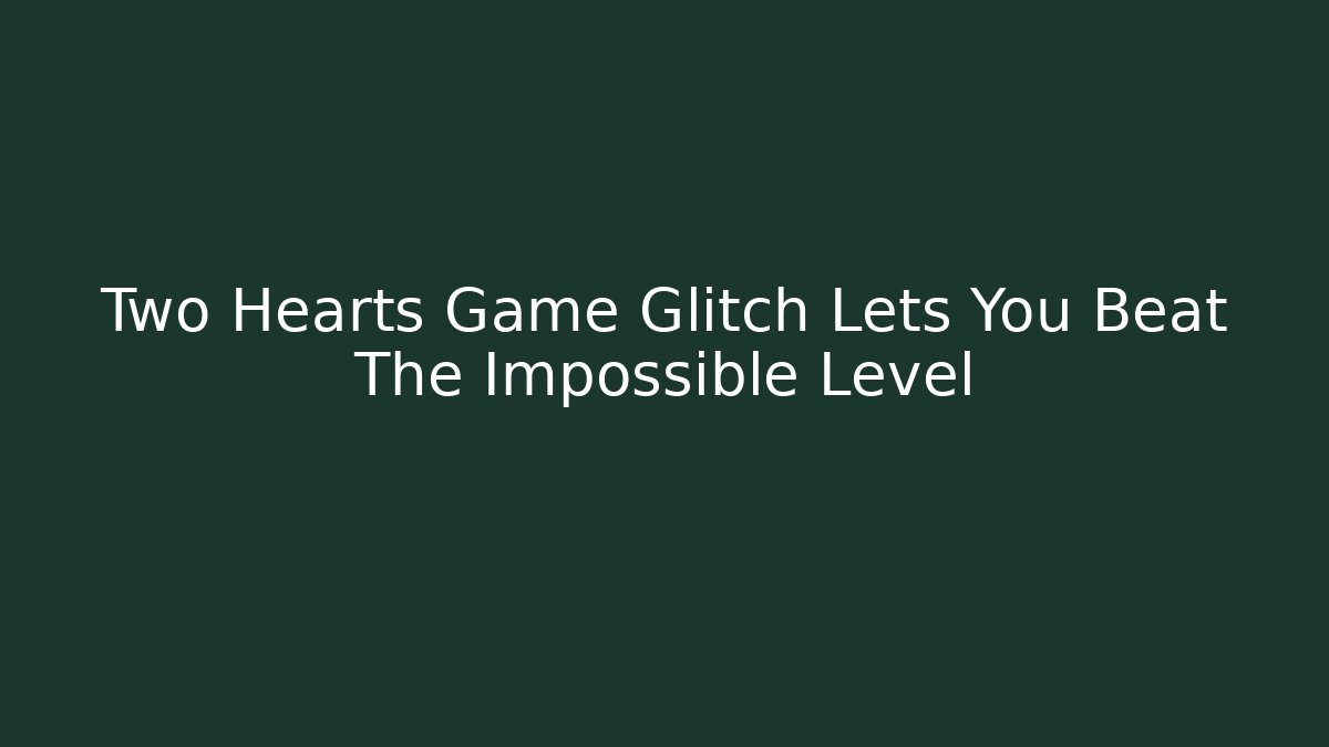Two Hearts Game Glitch Lets You Beat The Impossible Level - Critter Realm