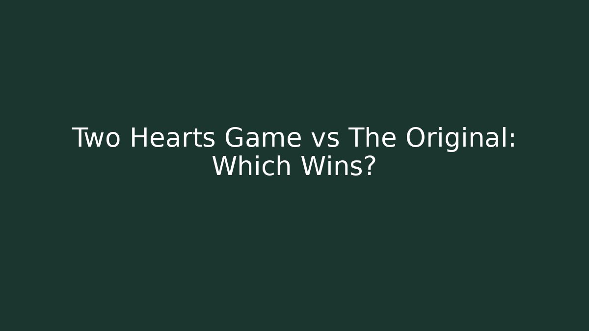 Two Hearts Game vs The Original: Which Wins?