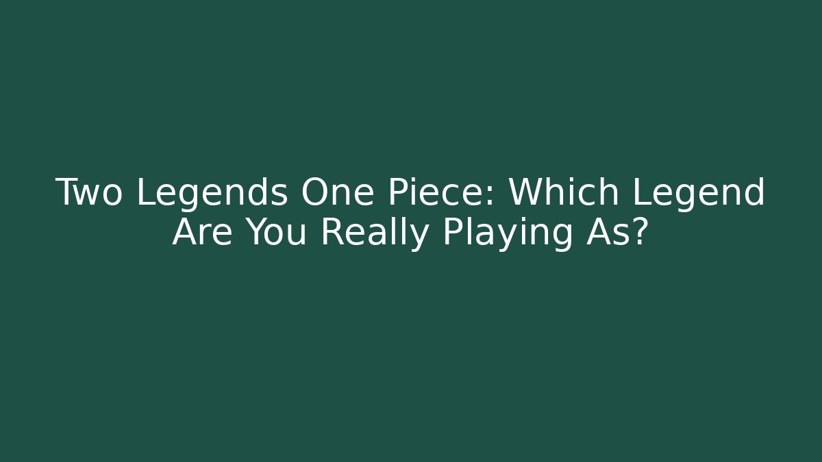 Two Legends One Piece: Which Legend Are You Really Playing As? - Critter Realm