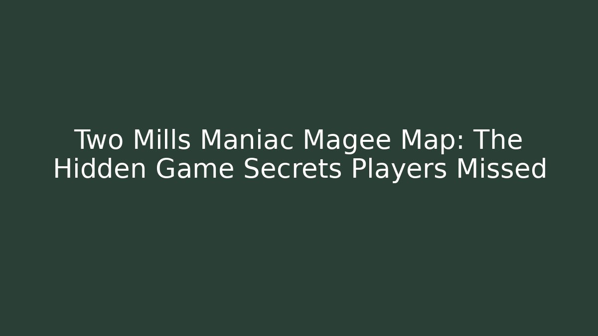 Two Mills Maniac Magee Map: The Hidden Game Secrets Players Missed