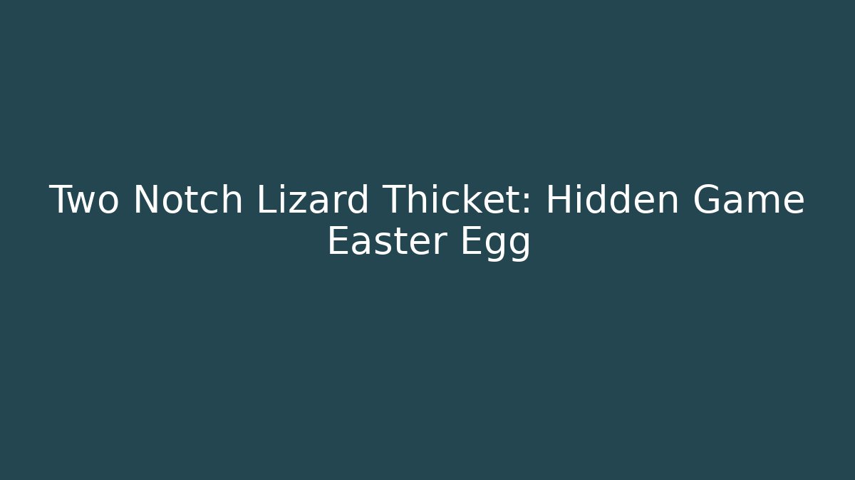Two Notch Lizard Thicket: Hidden Game Easter Egg - Critter Realm
