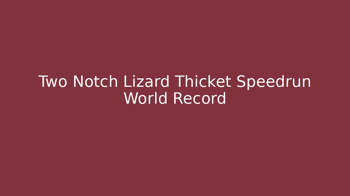 Two Notch Lizard Thicket Speedrun World Record