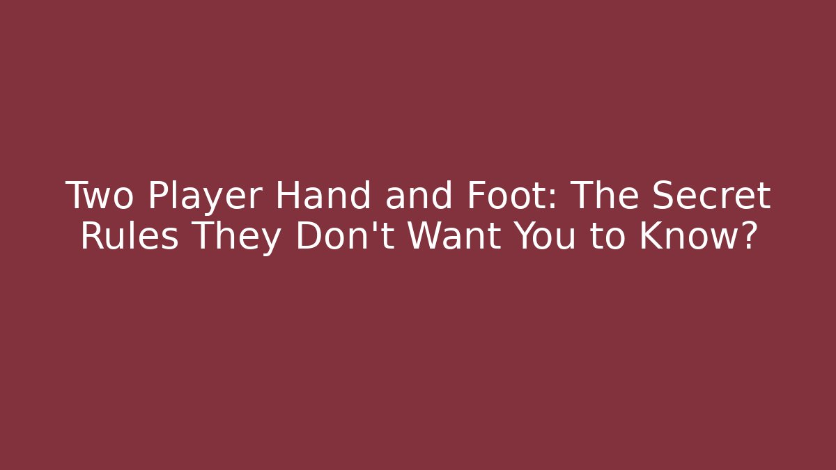 Two Player Hand and Foot: The Secret Rules They Don't Want You to Know?