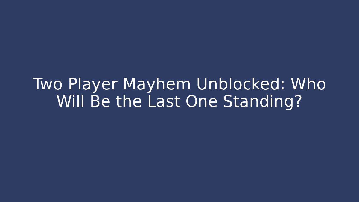 Two Player Mayhem Unblocked: Who Will Be the Last One Standing?