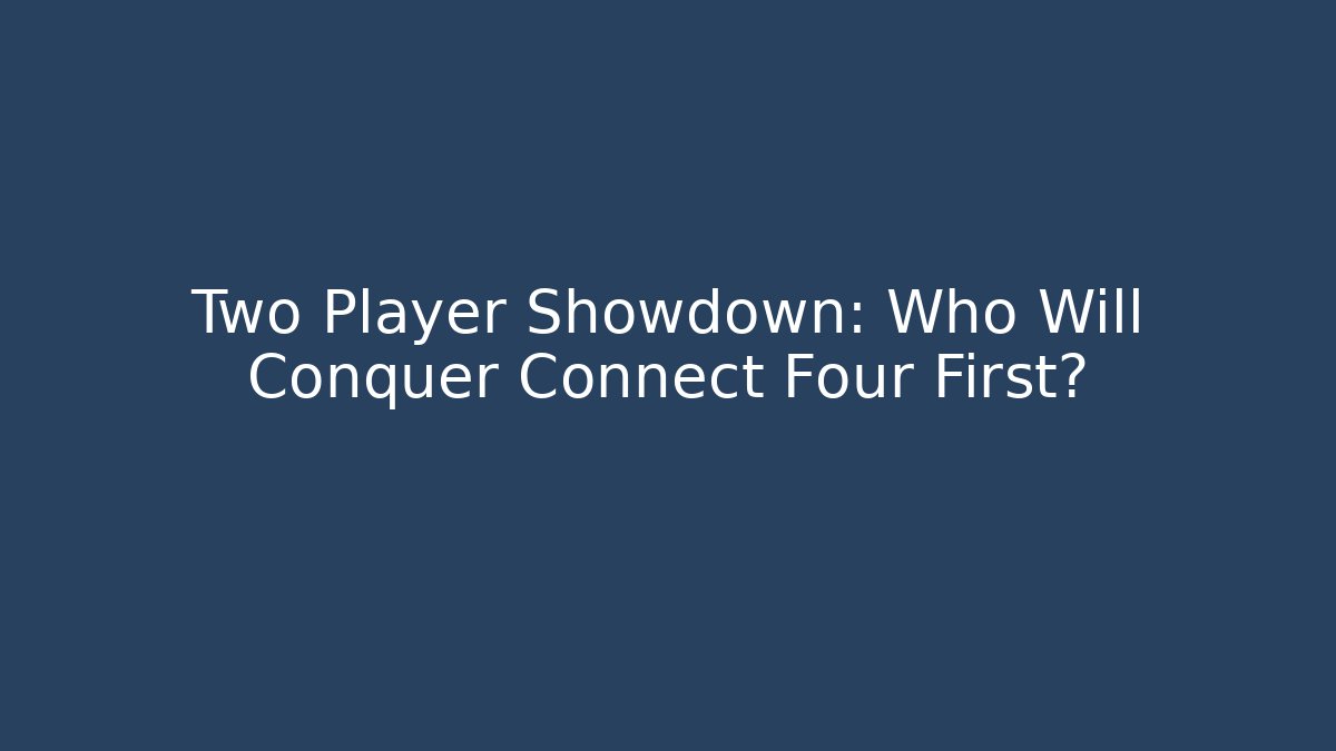 Two Player Showdown: Who Will Conquer Connect Four First?