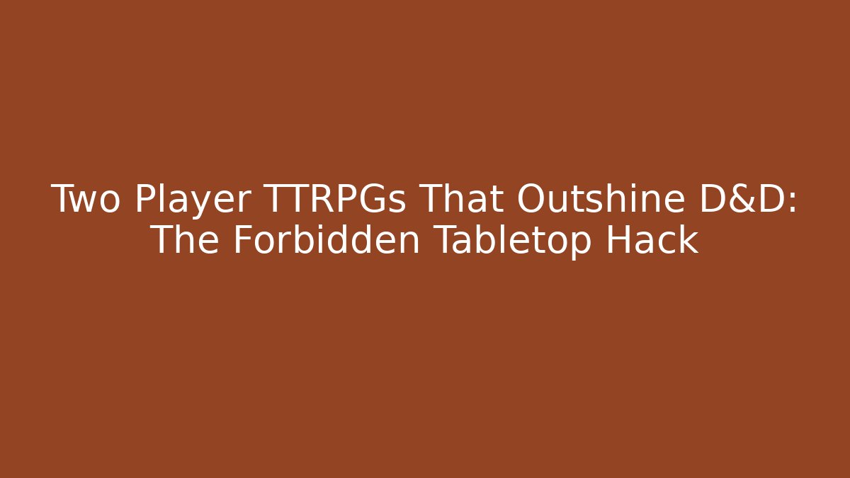 Two Player TTRPGs That Outshine D&D: The Forbidden Tabletop Hack - Critter Realm