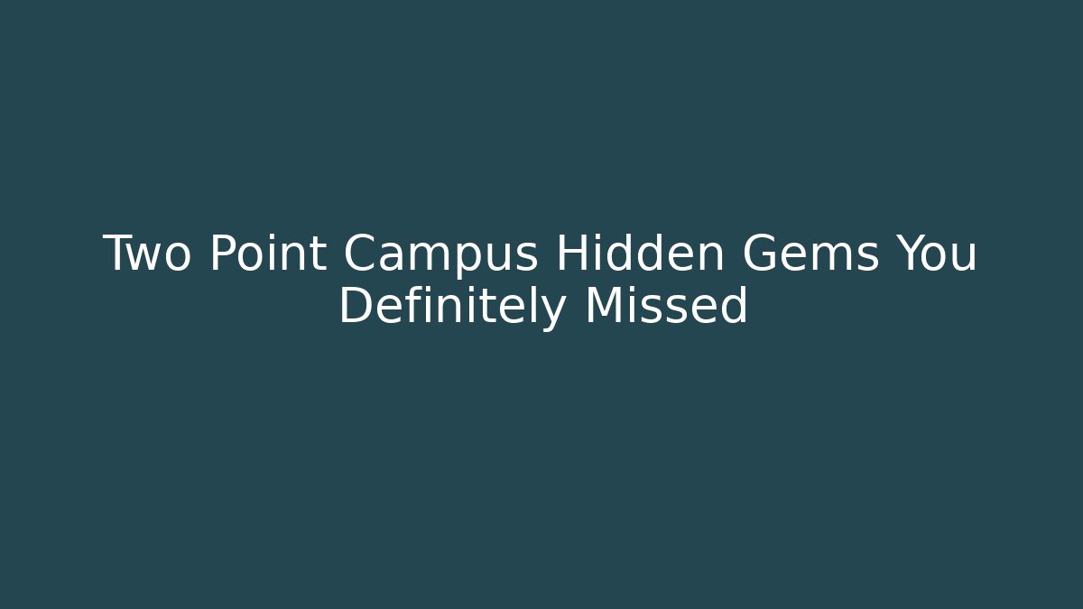 Two Point Campus Hidden Gems You Definitely Missed