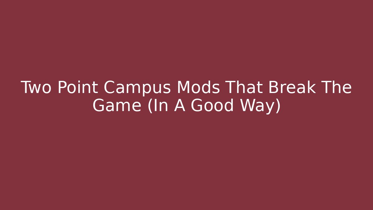 Two Point Campus Mods That Break The Game (In A Good Way)