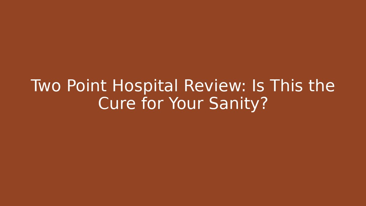 Two Point Hospital Review: Is This the Cure for Your Sanity?