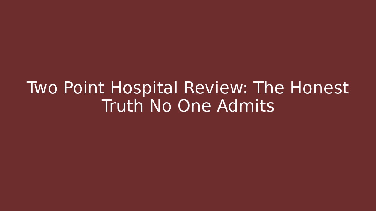 Two Point Hospital Review: The Honest Truth No One Admits