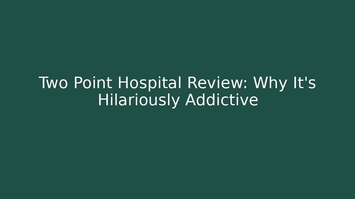 Two Point Hospital Review: Why It’s Hilariously Addictive
