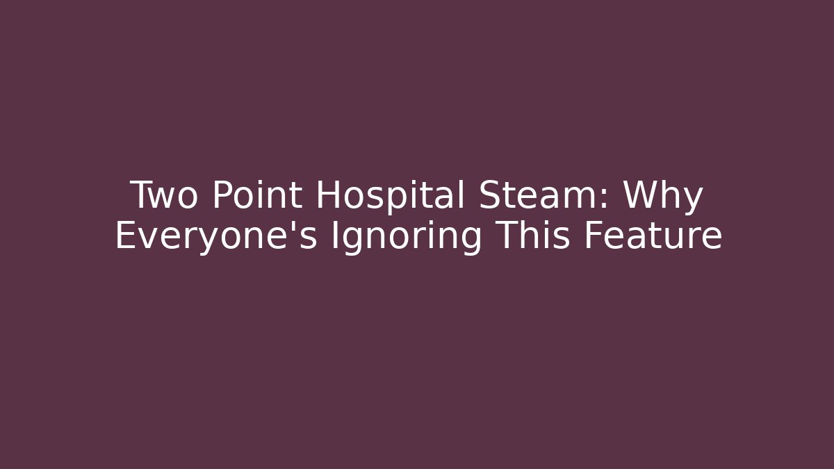 Two Point Hospital Steam: Why Everyone’s Ignoring This Feature