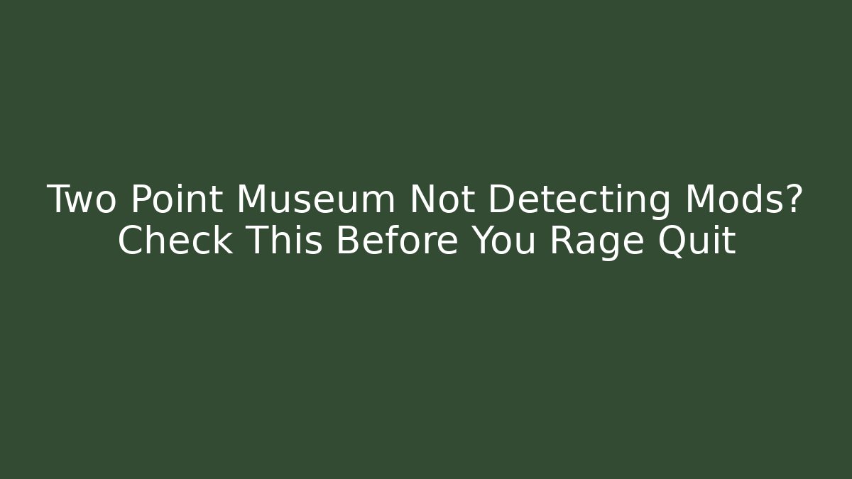 Two Point Museum Not Detecting Mods? Check This Before You Rage Quit