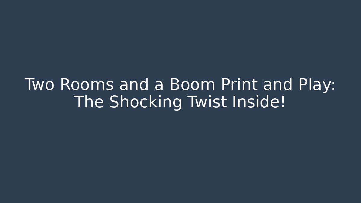Two Rooms and a Boom Print and Play: The Shocking Twist Inside!