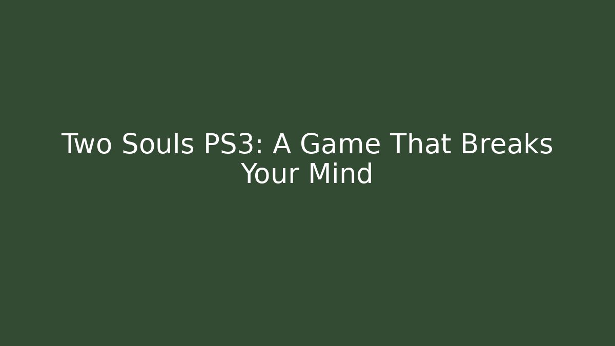 Two Souls PS3: A Game That Breaks Your Mind - Critter Realm