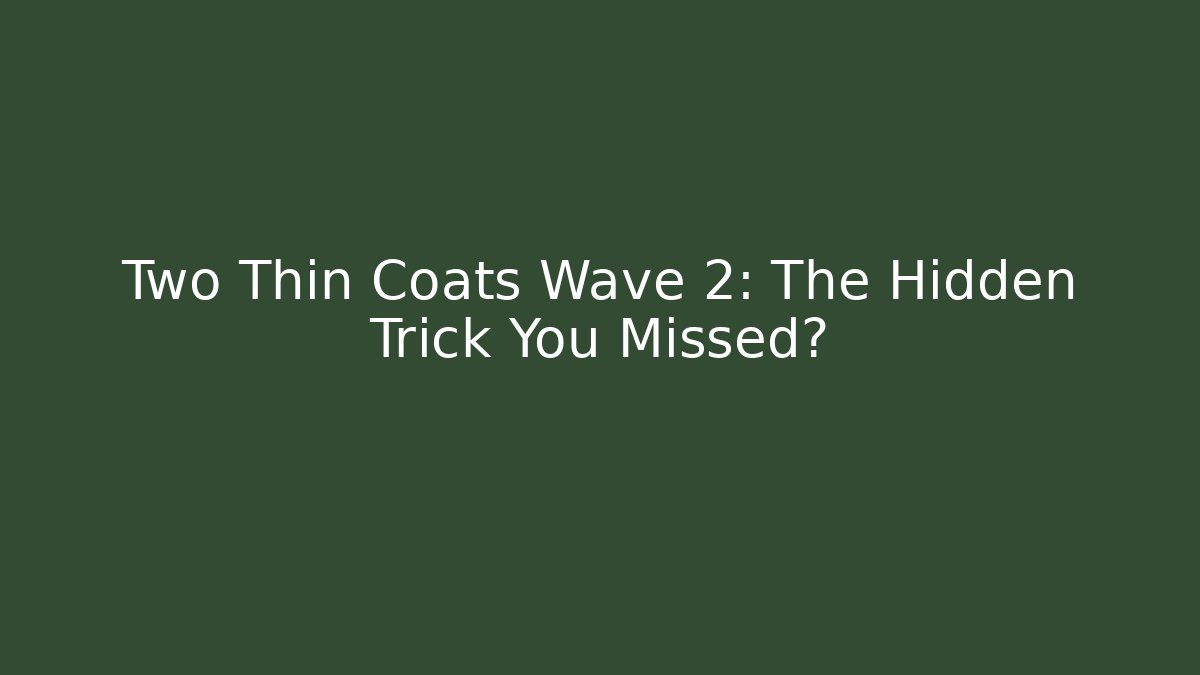 Two Thin Coats Wave 2: The Hidden Trick You Missed?