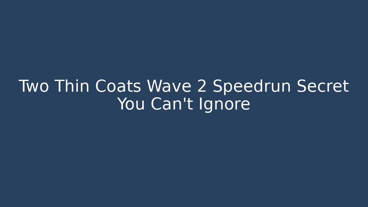 Two Thin Coats Wave 2 Speedrun Secret You Can't Ignore