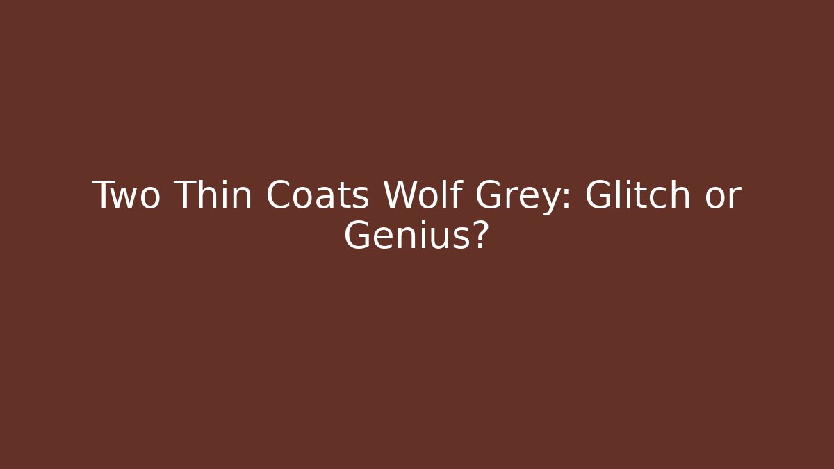 Two Thin Coats Wolf Grey: Glitch or Genius?