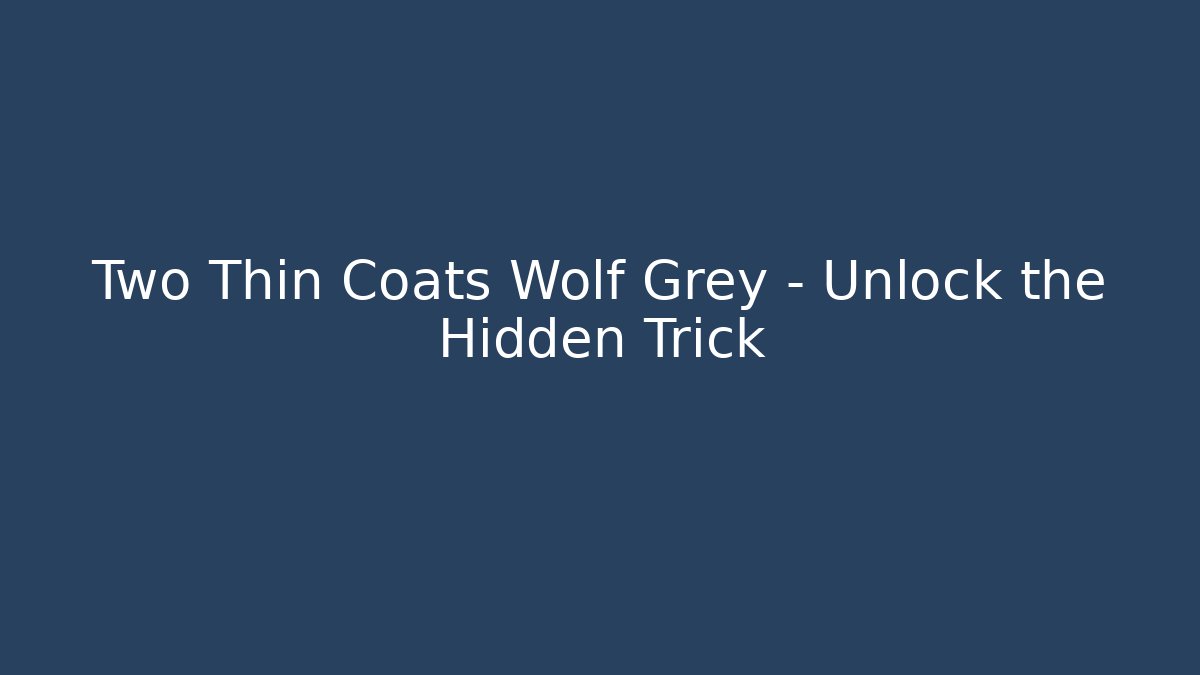 Two Thin Coats Wolf Grey – Unlock the Hidden Trick