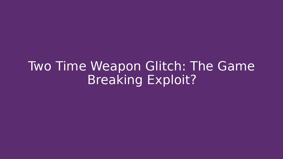 Two Time Weapon Glitch: The Game Breaking Exploit?