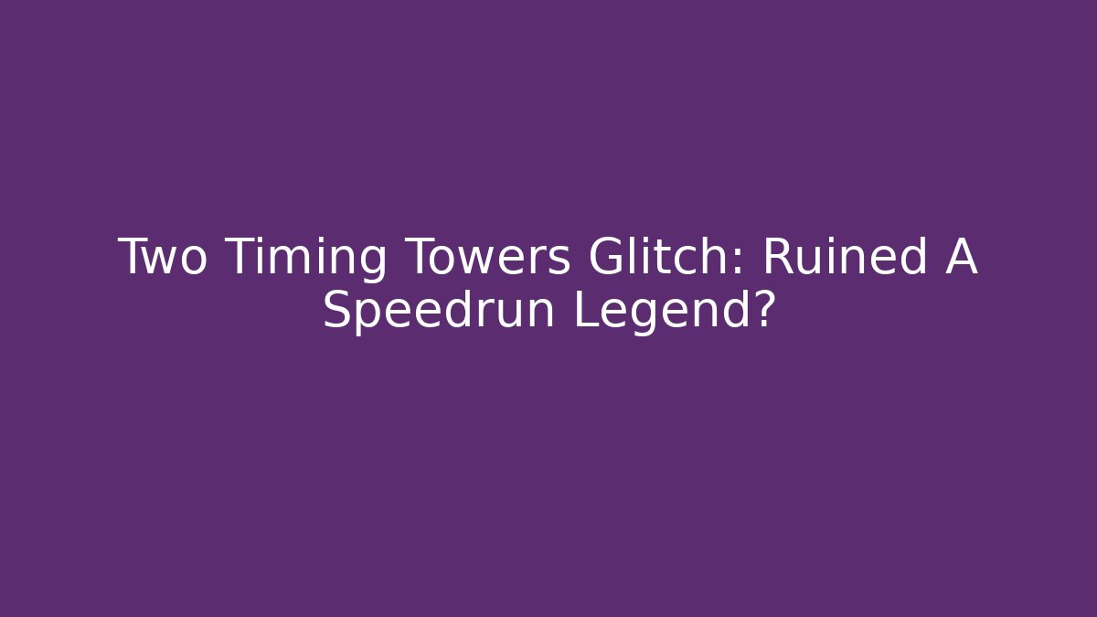 Two Timing Towers Glitch: Ruined A Speedrun Legend?
