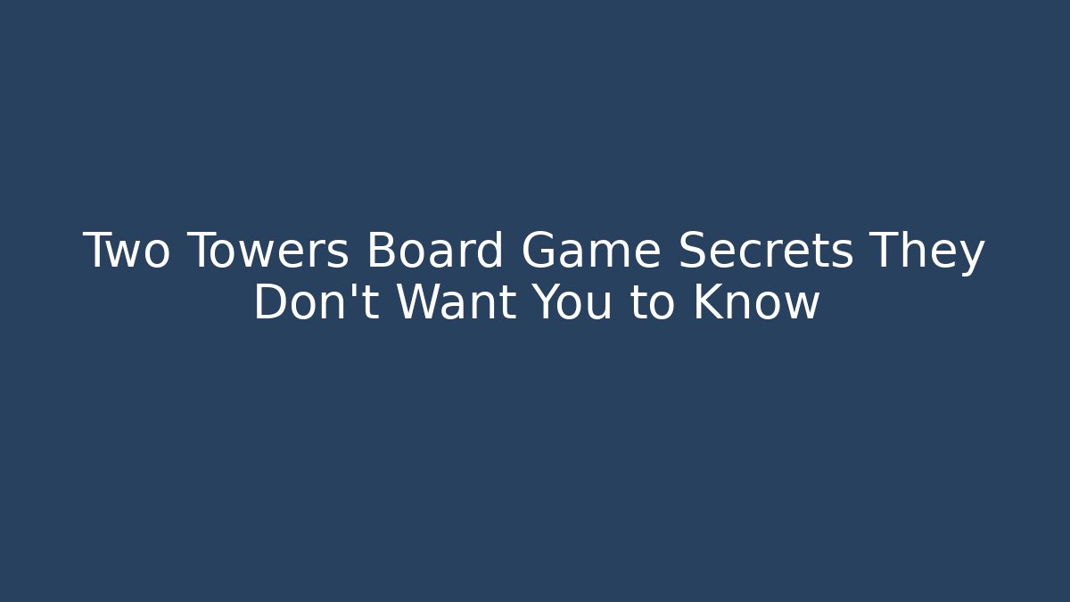 Two Towers Board Game Secrets They Don’t Want You to Know