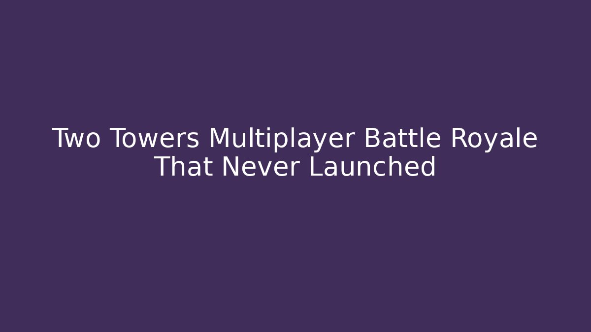 Two Towers Multiplayer Battle Royale That Never Launched