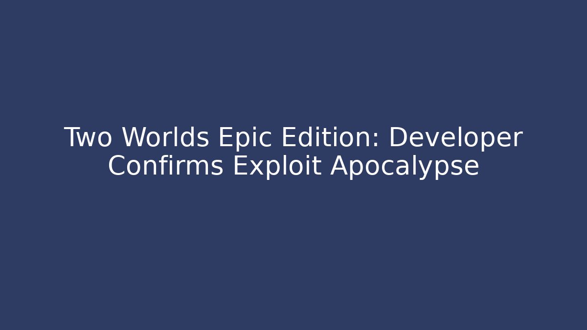Two Worlds Epic Edition: Developer Confirms Exploit Apocalypse - Critter Realm