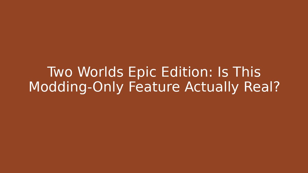Two Worlds Epic Edition: Is This Modding-Only Feature Actually Real?