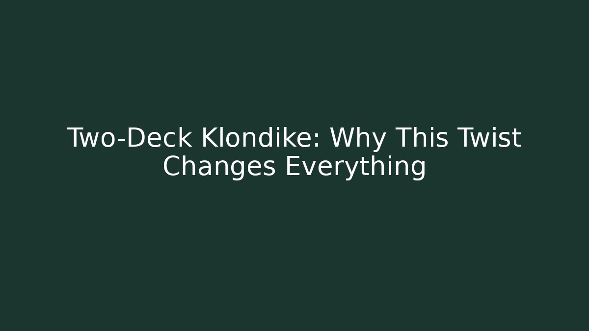 Two-Deck Klondike: Why This Twist Changes Everything