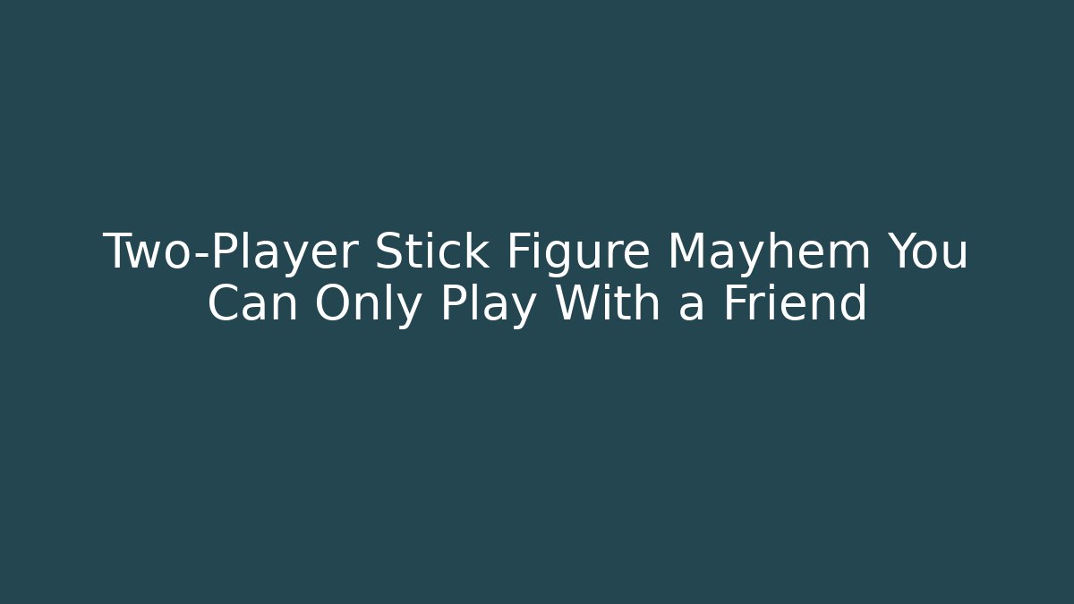 Two-Player Stick Figure Mayhem You Can Only Play With a Friend