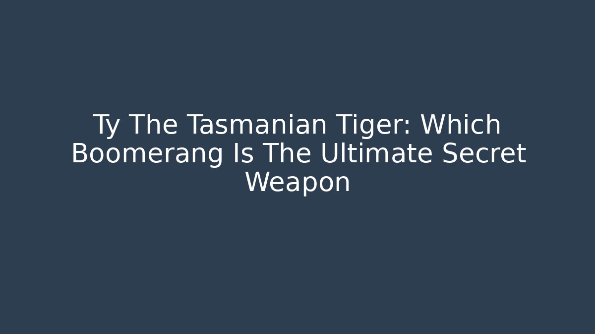 Ty The Tasmanian Tiger: Which Boomerang Is The Ultimate Secret Weapon